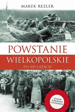 Powstanie Wielkopolskie po 100 latach Rezler Marek