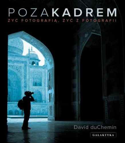 Poza kadrem. Żyć fotografią, żyć z fotografii Duchemin David