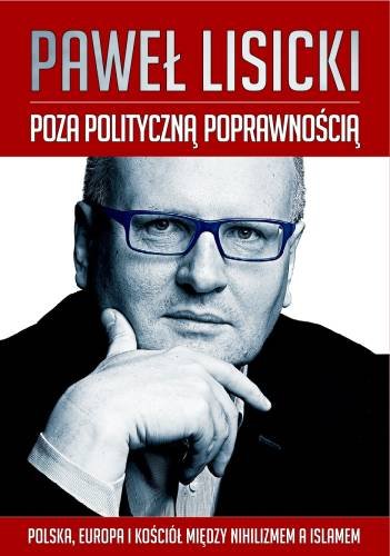 Poza polityczną poprawnością. Polska, Europa i Kościół między nihilizmem a islamem Lisicki Paweł