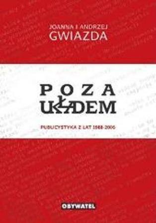 Poza układem. Publicystyka lat 1988-2006 Gwiazda Andrzej, Gwiazda Joanna
