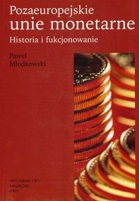 Pozaeuropejskie Unie monetarne. Historia i funkcjonowanie Młodkowski Paweł