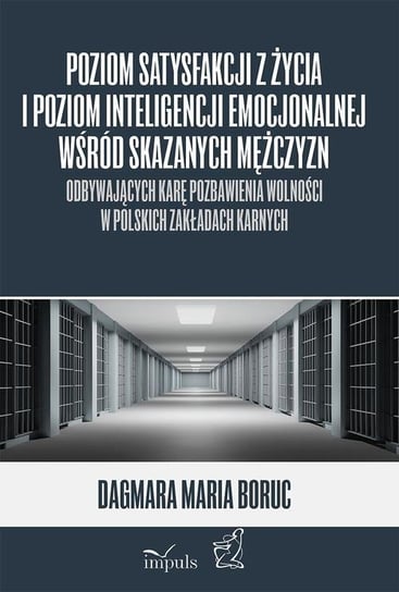 Poziom satysfakcji z życia i poziom inteligencji emocjonalnej wśród skazanych mężczyzn odbywających karę pozbawienia wolności w polskich zakładach karnych Boruc Dagmara Maria
