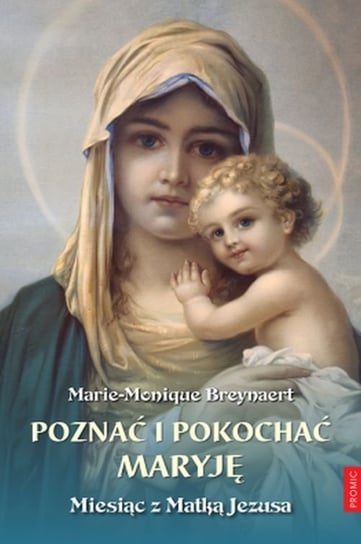Poznać i pokochać Maryję. Miesiąc z Matką Jezusa Breynaert Marie-Monique