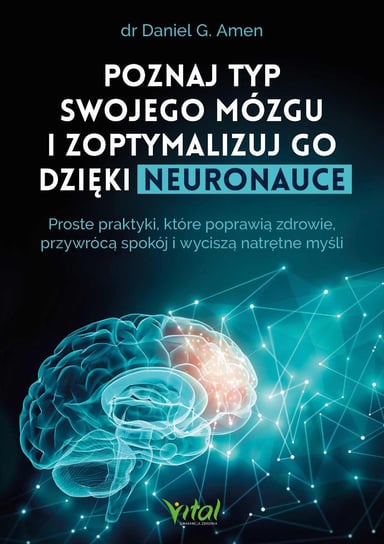 Poznaj typ swojego mózgu i zoptymalizuj go dzięki neuronauce Amen Daniel G.