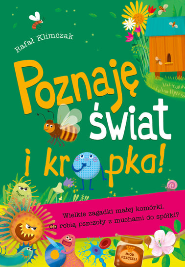 Poznaję świat i kropka. Wielkie zagadki małej komórki. Co robią pszczoły z muchami do spółki Klimczak Rafał