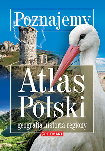 Poznajemy. Atlas Polski. Geografia. Historia. Regiony Opracowanie zbiorowe