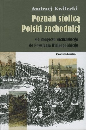 Poznań Stolicą Polski Zachodniej Kwilecki Andrzej