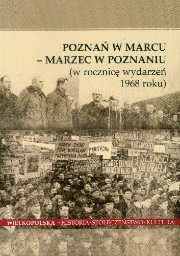 Poznań w Marcu Marzec w Poznaniu w Rocznicę Wydarzeń 1968 Roku Opracowanie zbiorowe