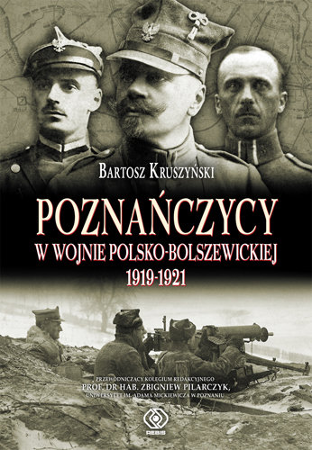Poznańczycy w wojnie polsko-bolszewickiej 1919-1921 Kruszyński Bartosz