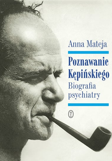 Poznawanie Kępińskiego. Biografia psychiatry Mateja Anna