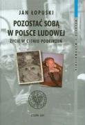 Pozostać Sobą w Polsce Ludowej Życie w Cieniu Podejrzeń T.11 Łopuski Jan
