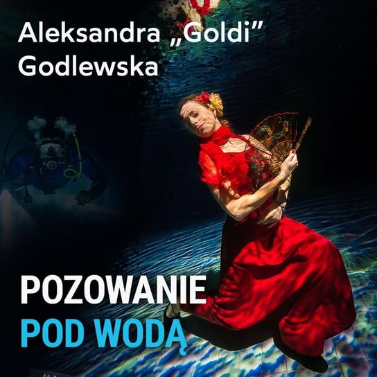 Pozowanie pod wodą – Aleksandra „Goldi” Godlewska - Spod Wody - Rozmowy o nurkowaniu, sprzęcie i eventach nurkowych - podcast Porembiński Kamil