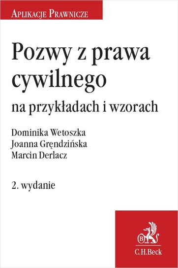 Pozwy z prawa cywilnego na przykładach i wzorach Derlacz Marcin, Gręndzińska Joanna, Wetoszka Dominika