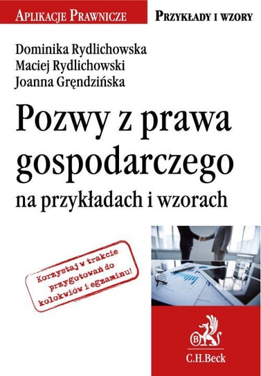 Pozwy z prawa gospodarczego na przykładach i wzorach Rydlichowska Dominika, Rydlichowski Maciej, Gręndzińska Joanna