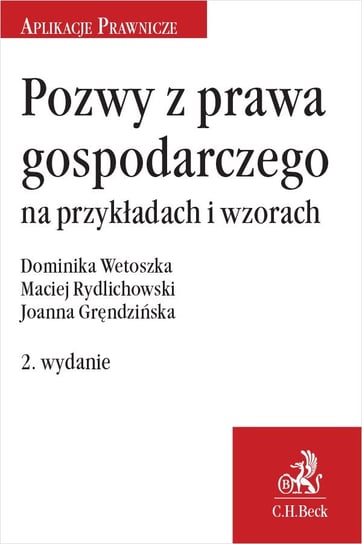 Pozwy z prawa gospodarczego na przykładach i wzorach Gręndzińska Joanna, Rydlichowski Maciej, Wetoszka Dominika