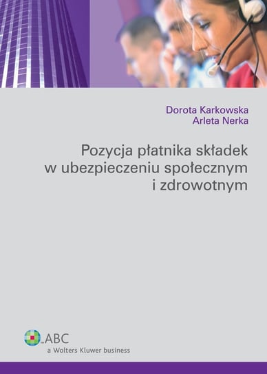 Pozycja płatnika składek w ubezpieczeniu społecznym i zdrowotnym Karkowska Dorota, Nerka Arleta