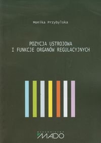 Pozycja ustrojowa i funkcje organów regulacyjnych Przybylska Monika