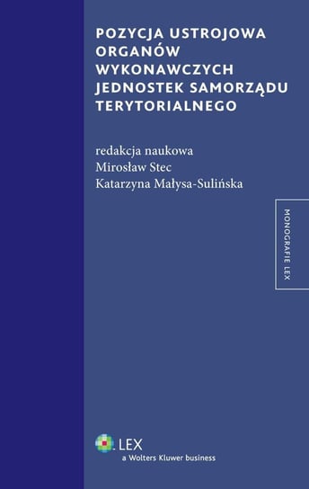 Pozycja ustrojowa organów wykonawczych jednostek samorządu terytorialnego Małysa-Sulińska Katarzyna, Stec Mirosław