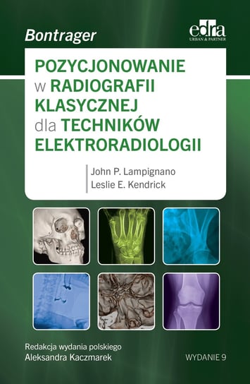 Pozycjonowanie w radiologii klasycznej dla techników elektroradiologii Lampignano John P., Kendrick Leslie E.