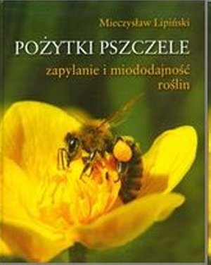 Pożytki pszczele zapylenie i miododajność roślin Lipiński Mieczysław