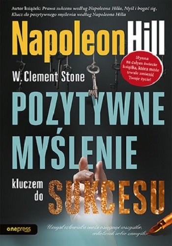 Pozytywne myślenie kluczem do sukcesu Hill Napoleon, Stone Clement W.