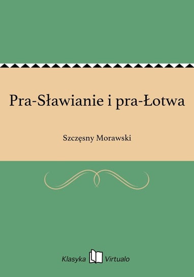 Pra-Sławianie i pra-Łotwa Morawski Szczęsny