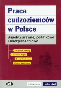 Praca cudzoziemców w Polsce. Aspekty prawne podatkowe i ubezpieczeniowe Jamroży Marcin, Major Tomasz, Pawłowska Beata