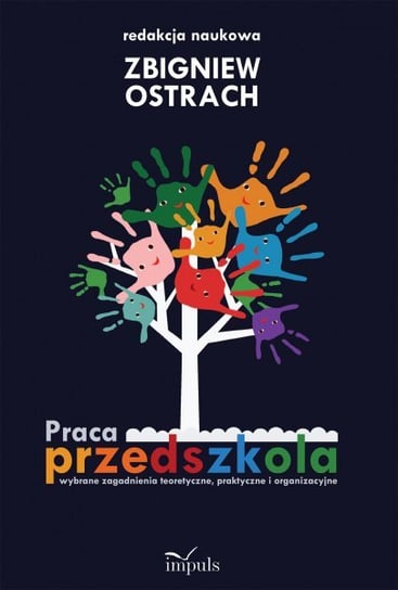 Praca przedszkola. Wybrane zagadnienia teoretyczne, praktyczne i organizacyjne Ostrach Zbigniew