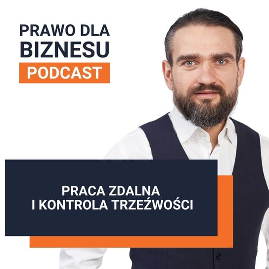 Praca zdalna i kontrola trzeźwości - Prawo dla Biznesu - podcast - audiobook Kantorowski Piotr