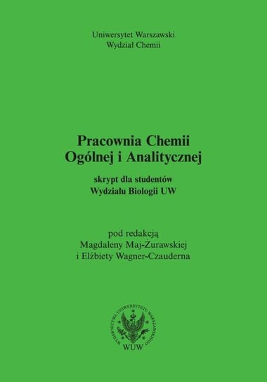 Pracownia chemii ogólnej i analitycznej skrypt dla studentów Wydziału Biologii UW Maj-Żurawska Magdalena, Wagner-Czauderna Elżbieta