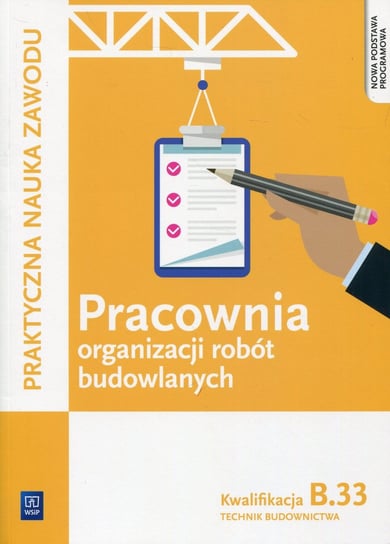 Pracownia organizacji robót budowlanych. Kwalifikacja B.33. Technik budownictwa Maj Tadeusz
