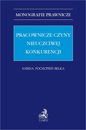Pracownicze czyny nieuczciwej konkurencji Pochopień-Belka Sabina