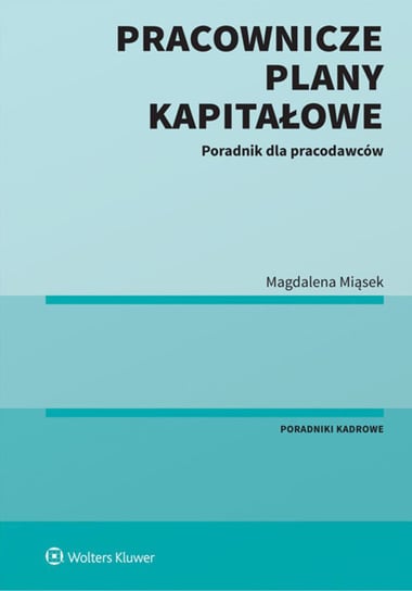 Pracownicze plany kapitałowe. Poradnik dla pracodawców Miąsek Magdalena