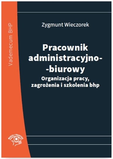Pracownik administracyjno-biurowy. Organizacja pracy, zagrożenia i szkolenia bhp Wieczorek Zygmunt