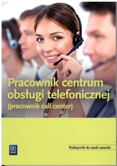 Pracownik obsługi telef. - call center. Podr. WSIP Opracowanie zbiorowe