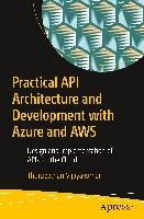 Practical API Architecture and Development with Azure and AWS Vijayakumar Thurupathan