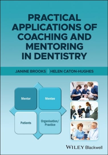 Practical Applications of Coaching and Mentoring in Dentistry Janine Brooks, Helen Caton-Hughes