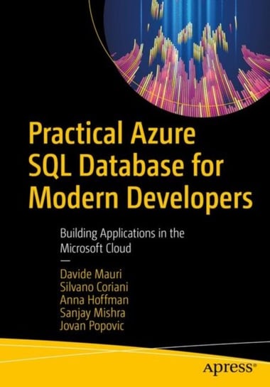 Practical Azure SQL Database for Modern Developers: Building Applications in the Microsoft Cloud Opracowanie zbiorowe