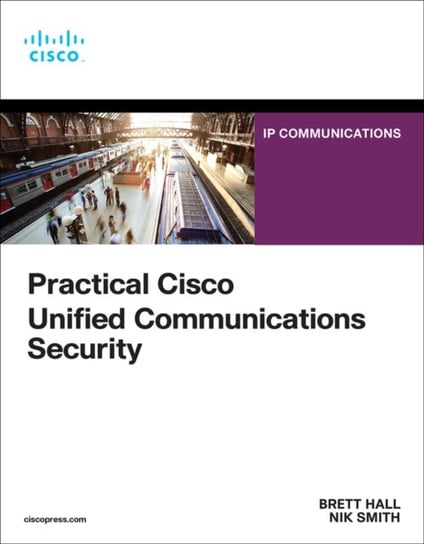 Practical Cisco Unified Communications Security Brett Hall, Nik Smith