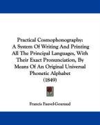 Practical Cosmophonography: A System of Writing and Printing All the Principal Languages, with Their Exact Pronunciation, by Means of an Original Fauvel-Gouraud Francis