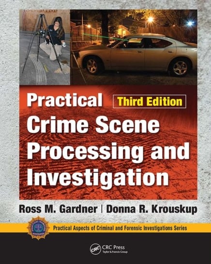 Practical Crime Scene Processing and Investigation, Third Edition Opracowanie zbiorowe