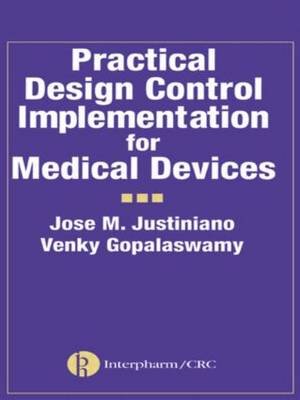 Practical Design Control Implementation for Medical Devices Justiniano Jose, Gopalaswamy Venky