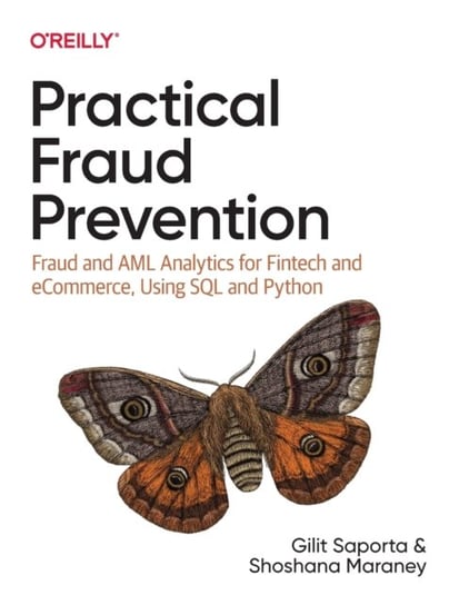 Practical Fraud Prevention: Fraud and AML Analytics for Fintech and eCommerce, using SQL and Python Gilit Saporta, Shoshana Maraney