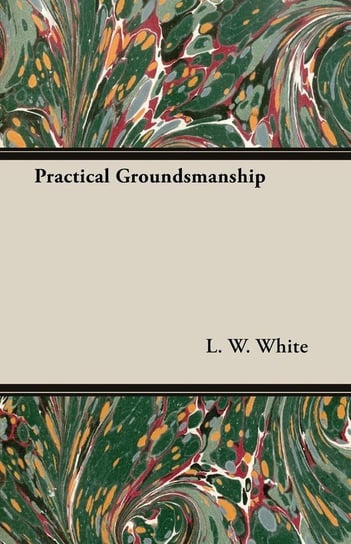 Practical Groundsmanship White L. W.