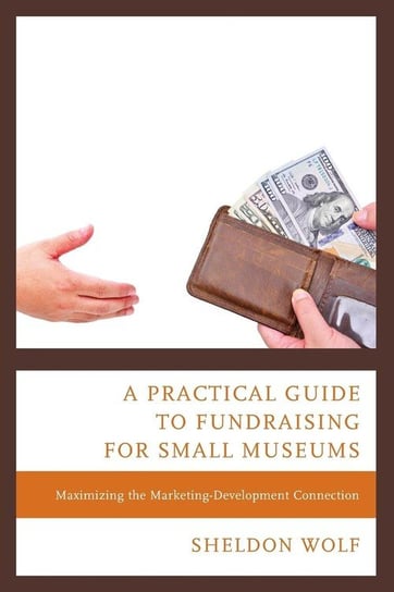 Practical Guide to Fundraising for Small Museums Wolf Sheldon