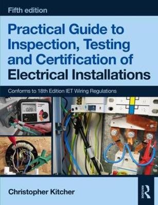 Practical Guide to Inspection, Testing and Certification of Electrical Installations, 5th Ed Kitcher Christopher