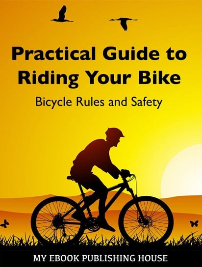 Practical Guide to Riding Your Bike - Bicycle Rules and Safety Opracowanie zbiorowe