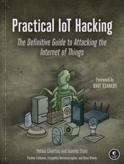 Practical Iot Hacking: The Definitive Guide to Attacking the Internet of Things Opracowanie zbiorowe