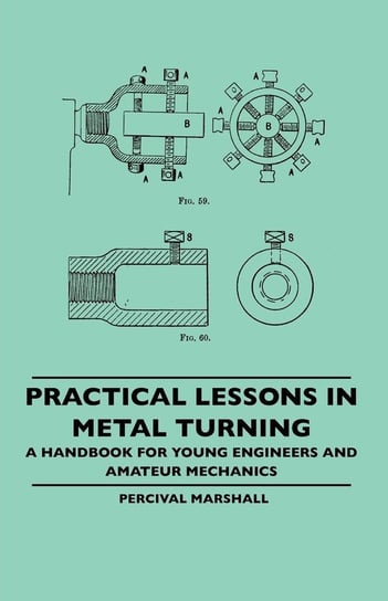 Practical Lessons In Metal Turning - A Handbook For Young Engineers And Amateur Mechanics Marshall Percival