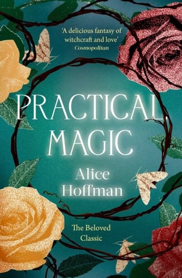 Practical Magic. The Beloved Novel of Love, Friendship, Sisterhood and Magic Hoffman Alice